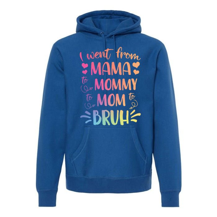 I Went From Mama To Mommy To Mom To Bruh Premium Hoodie