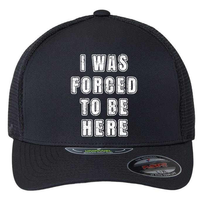 I Was Forced To Be Here Funny Jokes Sarcastic Flexfit Unipanel Trucker Cap