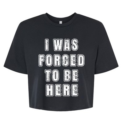 I Was Forced To Be Here Funny Jokes Sarcastic Bella+Canvas Jersey Crop Tee