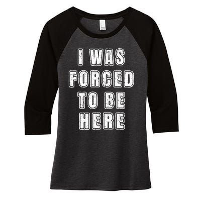 I Was Forced To Be Here Funny Jokes Sarcastic Women's Tri-Blend 3/4-Sleeve Raglan Shirt