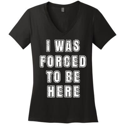 I Was Forced To Be Here Funny Jokes Sarcastic Women's V-Neck T-Shirt