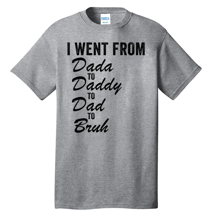 I Went From Dada To Daddy To Dad To Bruh Funny Father’S Day Tall T-Shirt