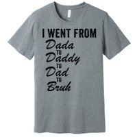 I Went From Dada To Daddy To Dad To Bruh Funny Father’S Day Premium T-Shirt