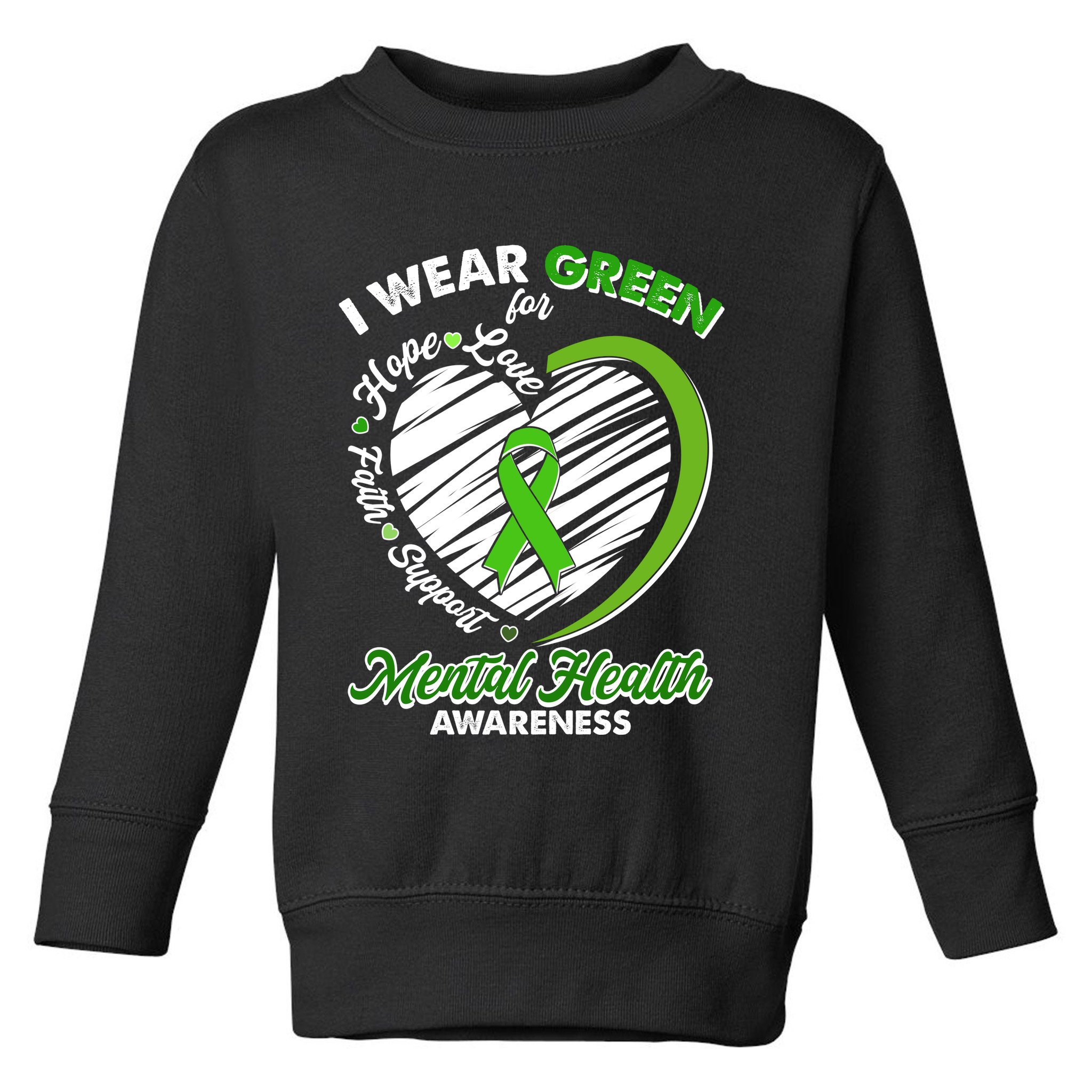 I Wear Green For Mental Health Awareness Love Hope Faith Support Toddler Sweatshirt