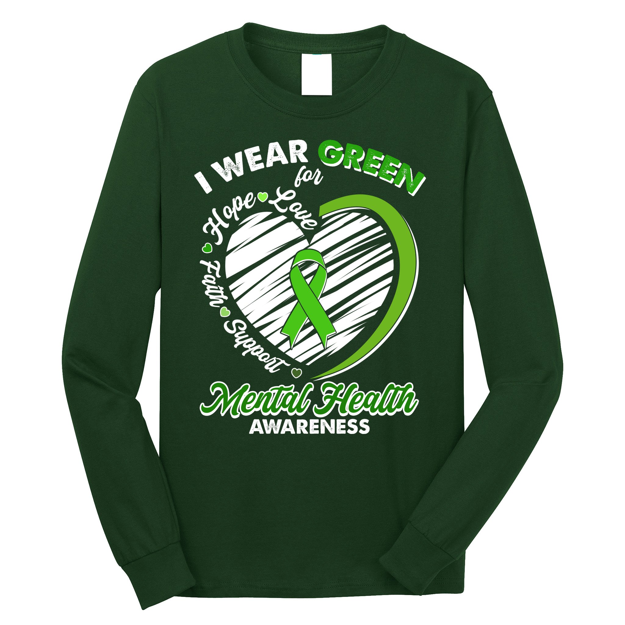 I Wear Green For Mental Health Awareness Love Hope Faith Support Long Sleeve Shirt