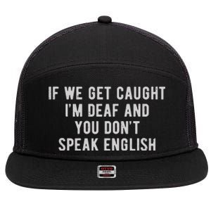 If We Get Caught IM Deaf And You DonT Speak English 7 Panel Mesh Trucker Snapback Hat