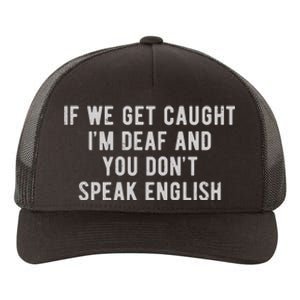 If We Get Caught IM Deaf And You DonT Speak English Yupoong Adult 5-Panel Trucker Hat