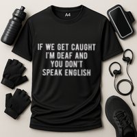 If We Get Caught IM Deaf And You DonT Speak English Performance Shirt