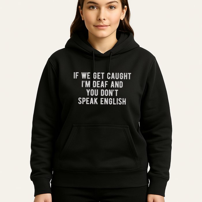 If We Get Caught IM Deaf And You DonT Speak English Hoodie