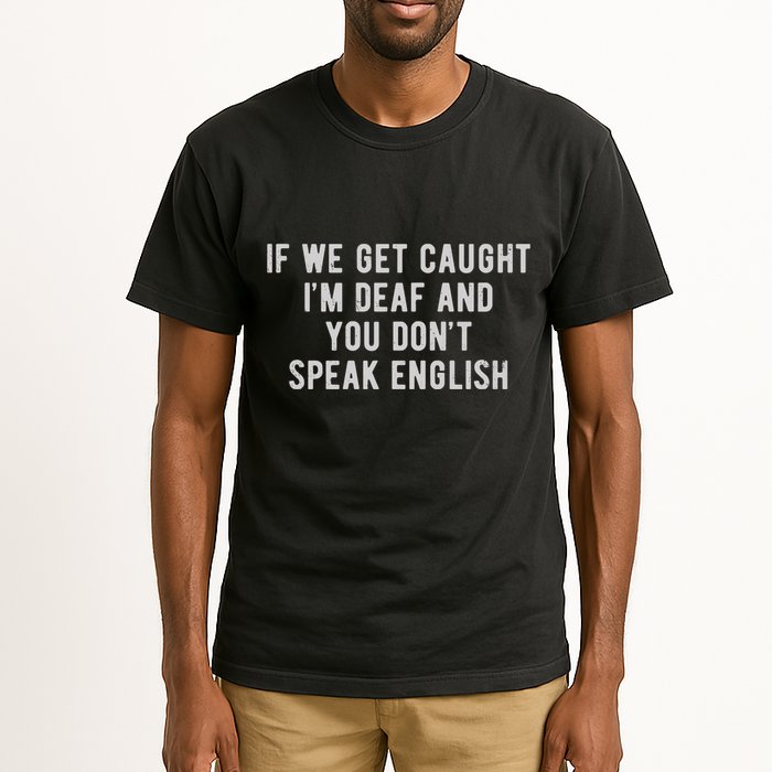 If We Get Caught IM Deaf And You DonT Speak English Tall T-Shirt