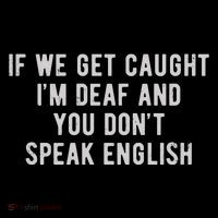 If We Get Caught IM Deaf And You DonT Speak English Button