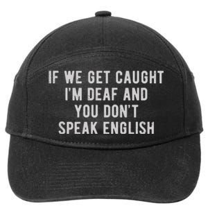 If We Get Caught IM Deaf And You DonT Speak English 7-Panel Snapback Hat