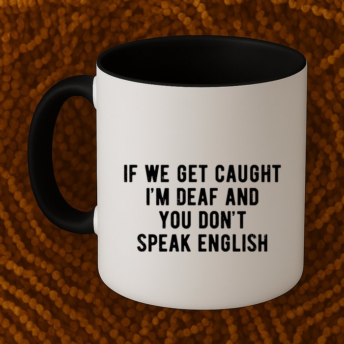 If We Get Caught IM Deaf And You DonT Speak English Mug