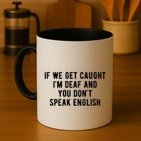 If We Get Caught IM Deaf And You DonT Speak English Mug