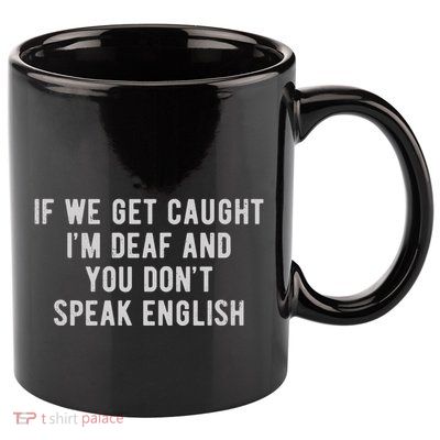 If We Get Caught IM Deaf And You DonT Speak English 11oz C Handle Ceramic Mug