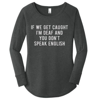 If We Get Caught IM Deaf And You DonT Speak English Women's Perfect Tri Tunic Long Sleeve Shirt