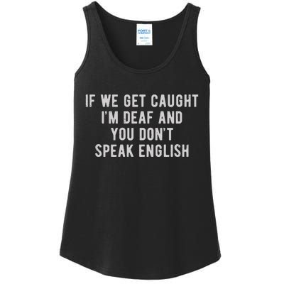 If We Get Caught IM Deaf And You DonT Speak English Ladies Essential Tank