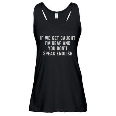 If We Get Caught IM Deaf And You DonT Speak English Ladies Essential Flowy Tank