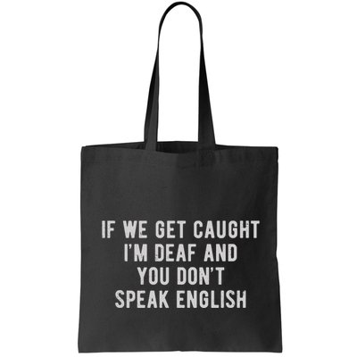 If We Get Caught IM Deaf And You DonT Speak English Bag