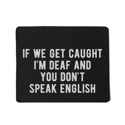 If We Get Caught IM Deaf And You DonT Speak English Mousepad