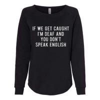 If We Get Caught IM Deaf And You DonT Speak English Womens California Wash Sweatshirt