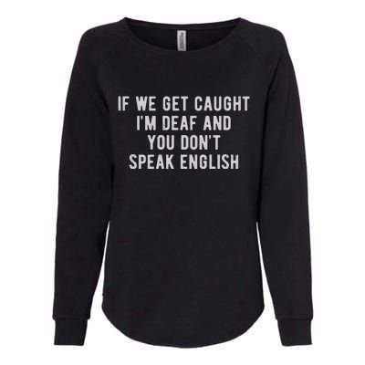 If We Get Caught IM Deaf And You DonT Speak English Womens California Wash Sweatshirt