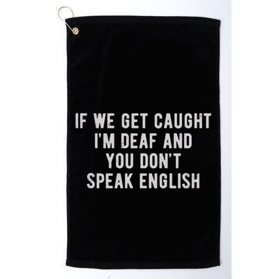 If We Get Caught IM Deaf And You DonT Speak English Golf Towel