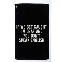 If We Get Caught IM Deaf And You DonT Speak English Golf Towel