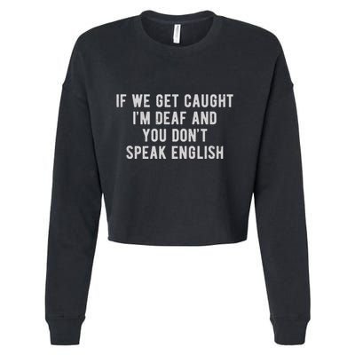 If We Get Caught IM Deaf And You DonT Speak English Cropped Pullover Crew