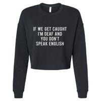 If We Get Caught IM Deaf And You DonT Speak English Cropped Pullover Crew