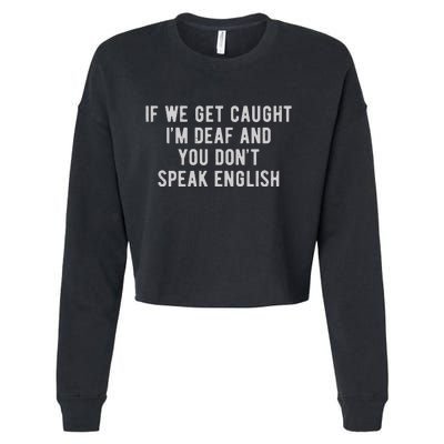 If We Get Caught IM Deaf And You DonT Speak English Cropped Pullover Crew