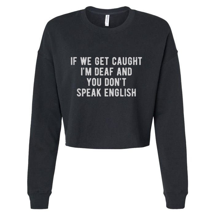 If We Get Caught IM Deaf And You DonT Speak English Cropped Pullover Crew