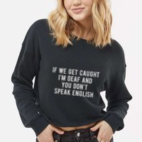 If We Get Caught IM Deaf And You DonT Speak English Cropped Pullover Crew