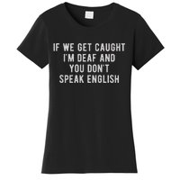 If We Get Caught IM Deaf And You DonT Speak English Women's T-Shirt