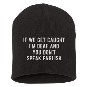 If We Get Caught IM Deaf And You DonT Speak English Short Acrylic Beanie