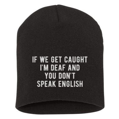If We Get Caught IM Deaf And You DonT Speak English Short Acrylic Beanie