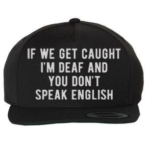 If We Get Caught IM Deaf And You DonT Speak English Wool Snapback Cap