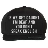 If We Get Caught IM Deaf And You DonT Speak English Wool Snapback Cap