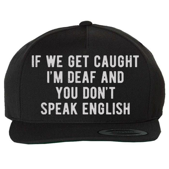 If We Get Caught IM Deaf And You DonT Speak English Wool Snapback Cap