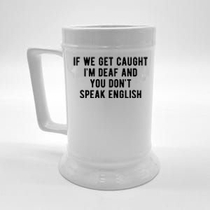 If We Get Caught IM Deaf And You DonT Speak English Beer Stein