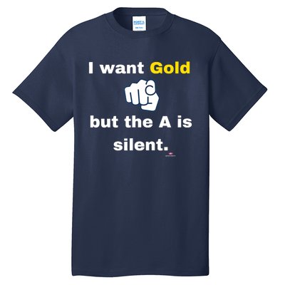 I Want Gold But The A Is Silent Tall T-Shirt