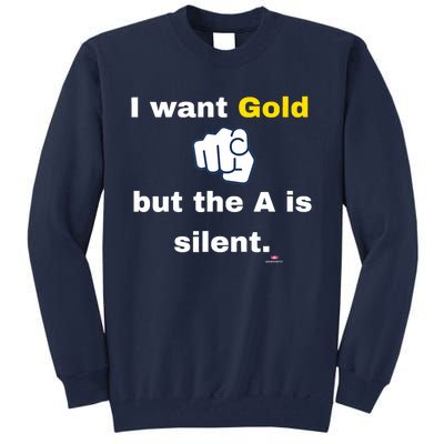 I Want Gold But The A Is Silent Tall Sweatshirt