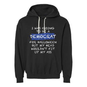 I Was Going To Be A Democrat For Halloween Funny Gift Garment-Dyed Fleece Hoodie