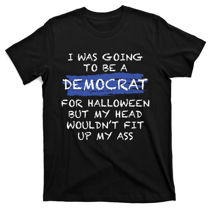 I Was Going To Be A Democrat For Halloween Funny Gift T-Shirt