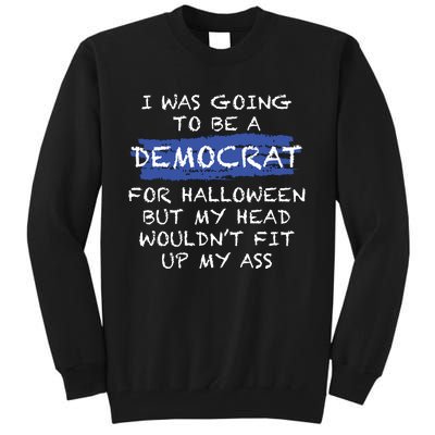 I Was Going To Be A Democrat For Halloween Funny Gift Tall Sweatshirt