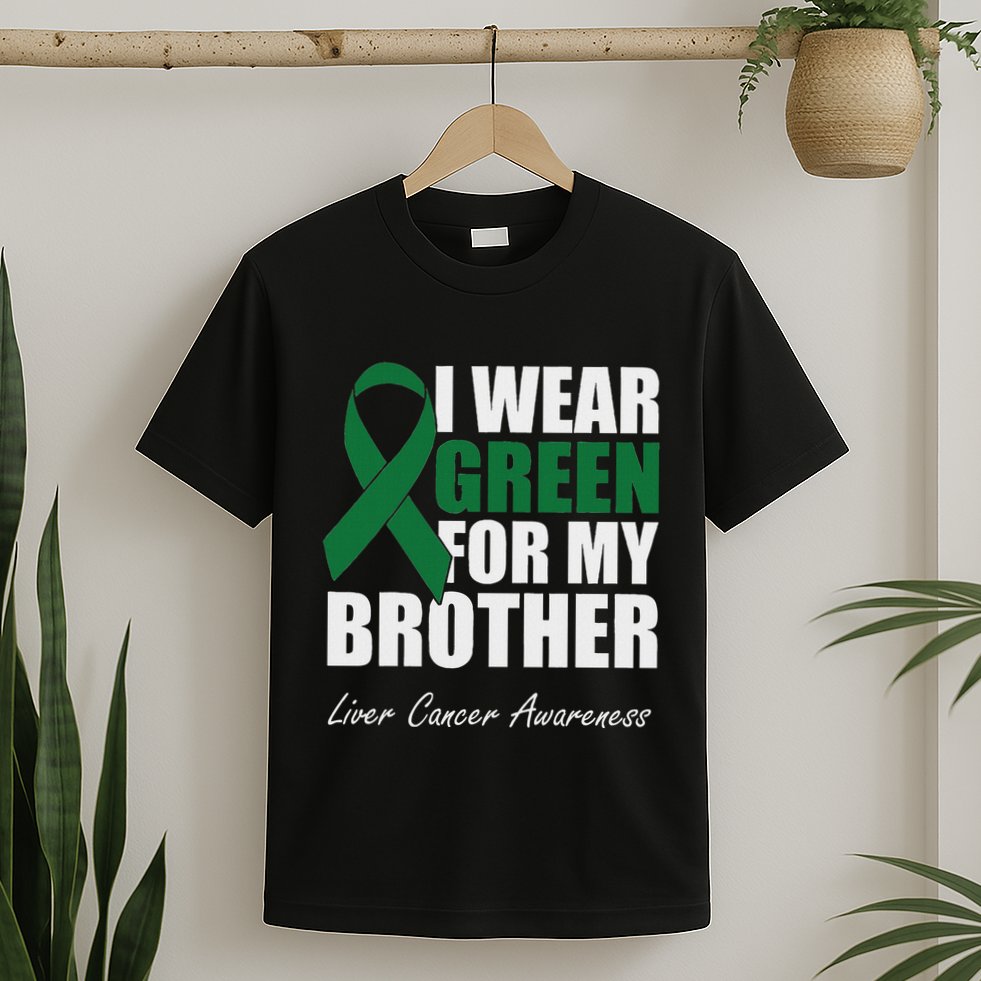 I Wear Green For My Brother Liver Cancer Awareness T-Shirt