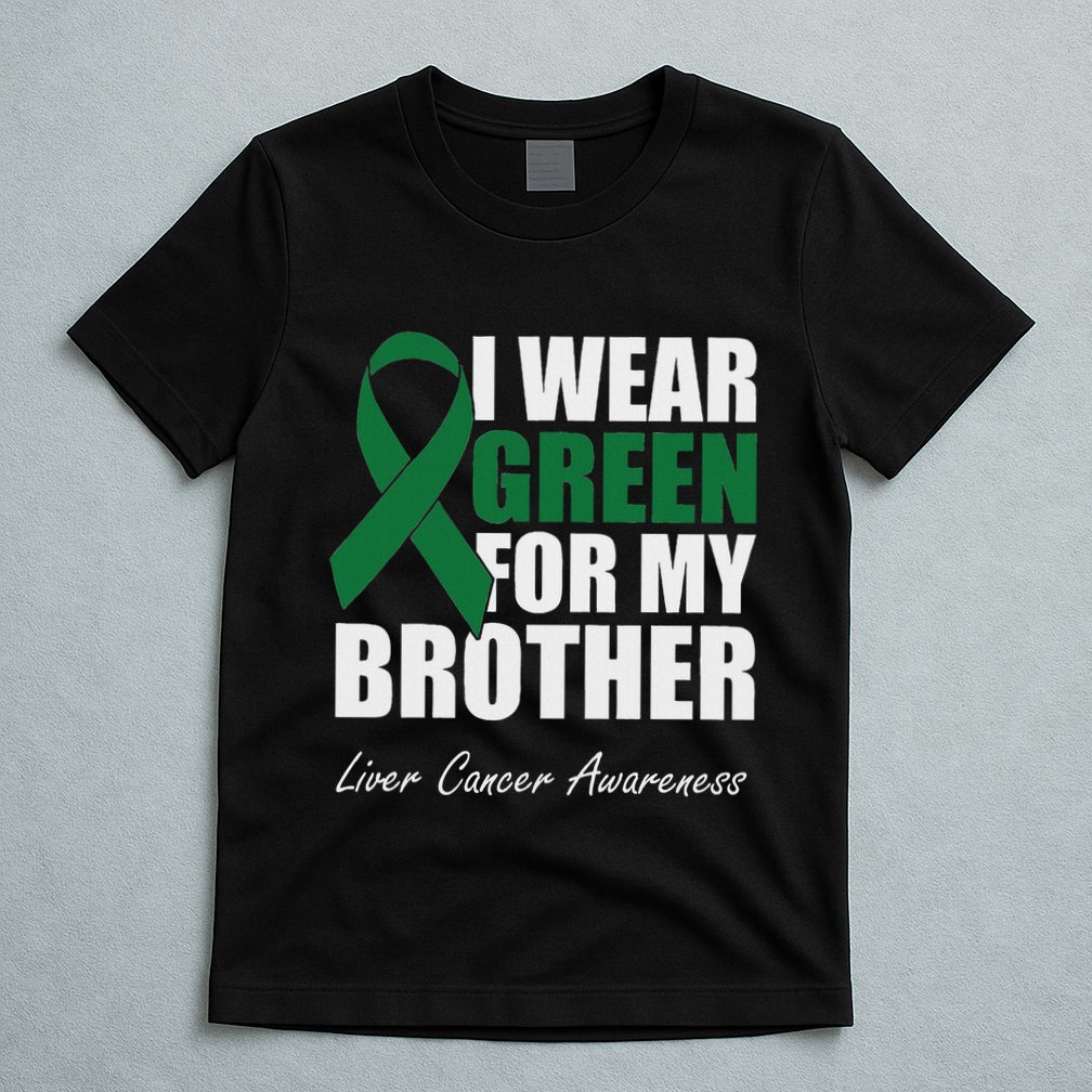 I Wear Green For My Brother Liver Cancer Awareness T-Shirt