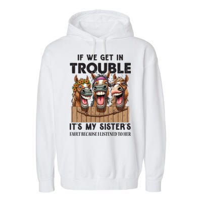 If We Get In Trouble ItS My SisterS Fault Because I Listened To Her Garment-Dyed Fleece Hoodie