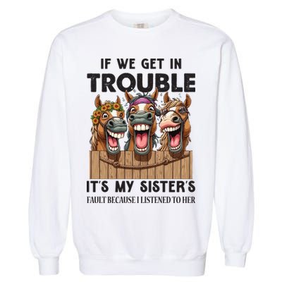 If We Get In Trouble ItS My SisterS Fault Because I Listened To Her Garment-Dyed Sweatshirt