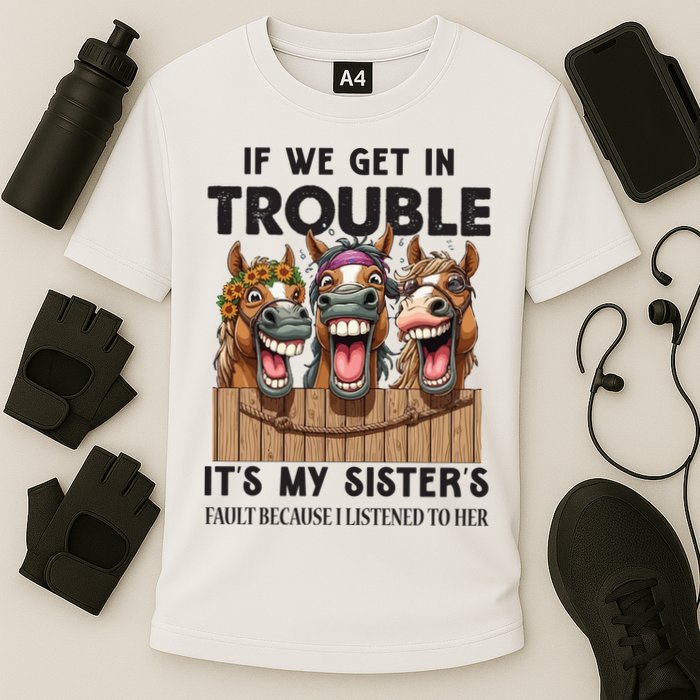 If We Get In Trouble ItS My SisterS Fault Because I Listened To Her Performance Shirt